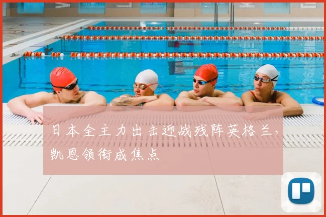 日本全主力出击迎战残阵英格兰，凯恩领衔成焦点