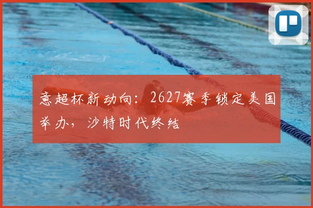 意超杯新动向：2627赛季锁定美国举办，沙特时代终结