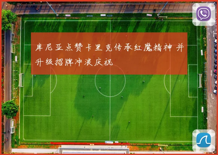 库尼亚点赞卡里克传承红魔精神 并升级招牌冲浪庆祝