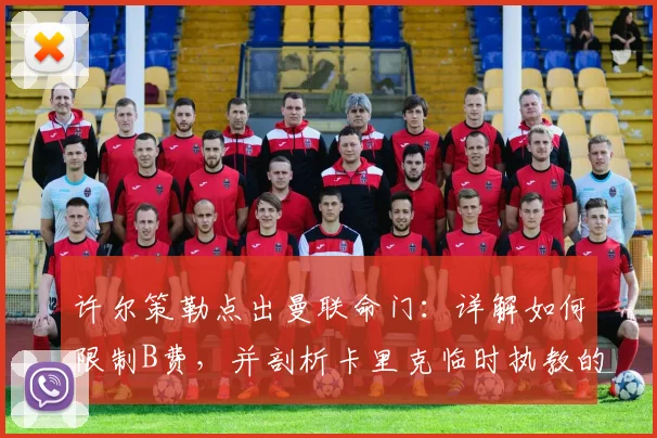 许尔策勒点出曼联命门：详解如何限制B费，并剖析卡里克临时执教的高光表现