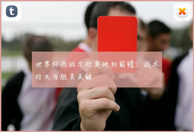 世界杯西班牙对奥地利前瞻：战术对决与胜负关键